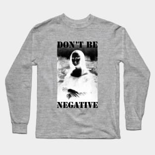 Don't be negative Long Sleeve T-Shirt